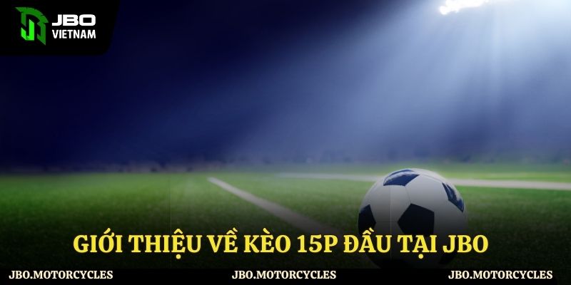 Tổng quan về kèo 15p đầu tại JBO Tổng quan về kèo 15p đầu tại JBO